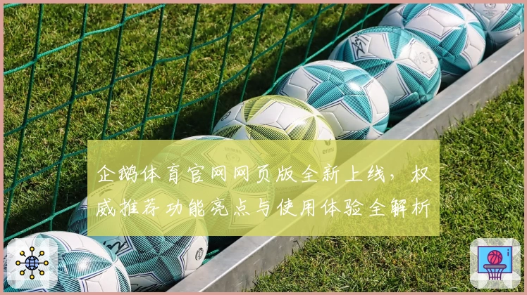 企鹅体育官网网页版全新上线，权威推荐功能亮点与使用体验全解析