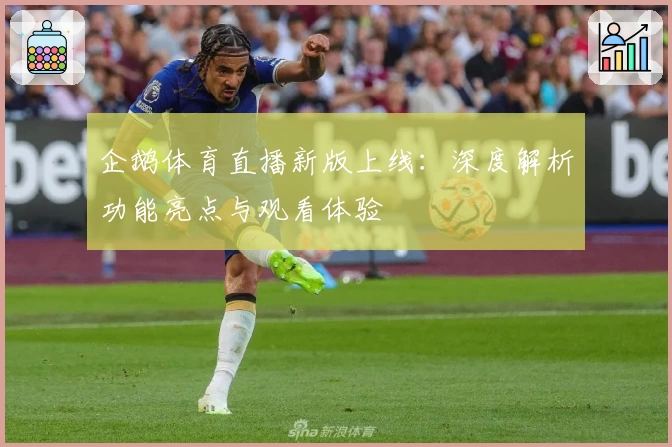 企鹅体育直播新版上线：深度解析功能亮点与观看体验