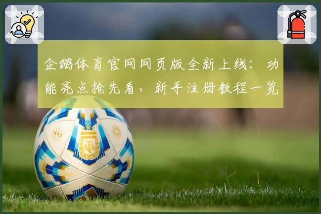 企鹅体育官网网页版全新上线：功能亮点抢先看，新手注册教程一览