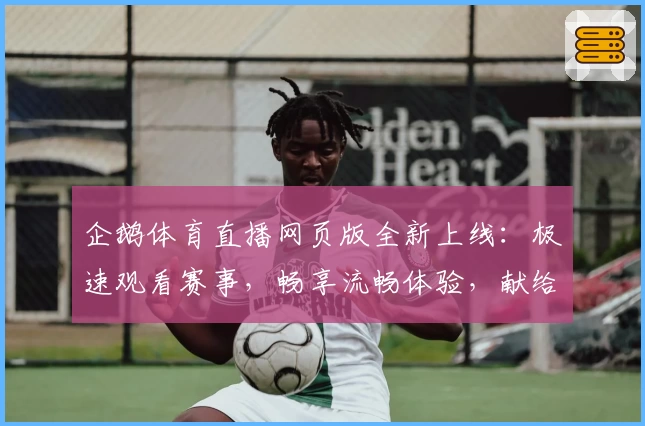 企鹅体育直播网页版全新上线：极速观看赛事，畅享流畅体验，献给体育迷的高清盛宴