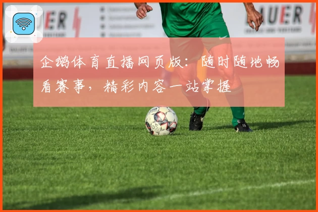企鹅体育直播网页版：随时随地畅看赛事，精彩内容一站掌握